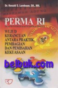 PERMA RI (Peraturan Mahkamah Agung Republik Indonesia) Wujud Kerancuan Antara Praktik Pembagian dan Pemisahan Kekuasaan