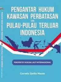 Pengantar Hukum Kawasan Perbatasan dan Pulau-Pulau Terluar Indonesia ( perspektif hukum laut internasional )