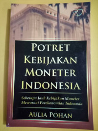 Potret Kebijakan Moneter Indonesia: Seberapa Jauh Kebijakan Moneter Mewarnai Perekonomian Indonesia