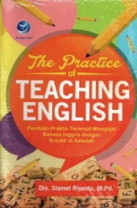 The Practice of Teaching English: Panduan Praktis Mengajar Bahasa Ingrris dengan Kreatif di Sekolah