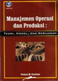 Manajemen Operasi dan Produksi: Teori, Model, dan Kebijakan Ed.1