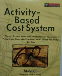 Activity Based Cost System: Sistem Informasi Biaya untuk Pemberdayaan Karyawan, Pengurangan Biaya, dan Penentuan Secara Akurat Kas Produk dan Jasa, Ed.6