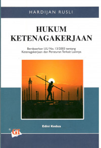 Hukum Ketenagakerjaan Berdasarkan UU No. 13 / 2003 Tentang Ketenagakerjaan dan Peraturan terkait lainnya Edisi Kedua