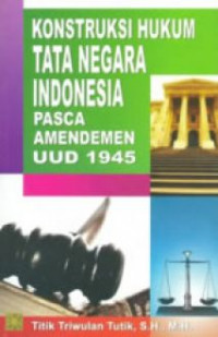KONSTRUKSI HUKUM TATA NEGARA INDONESIA PASCA AMANDEMEN UU 1945
