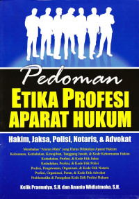Pedoman Etika Profesi Aparat Hukum, Hakim, Jaksa, Polisi, Notaris, & Advokat.