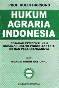HUKUM AGRARIA INDONESIA (Sejarah Pembentukan UUPA, Isi dan Pelaksanaannya)(Edisi Revisi 1997)  Jilid I Hukum Tanah Nasional
