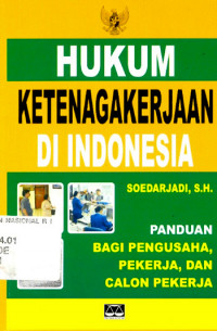 Hukum Ketenagakerjaan di Indonesia : Panduan bagi Pengusaha, Pekerja, dan Calon Pekerja