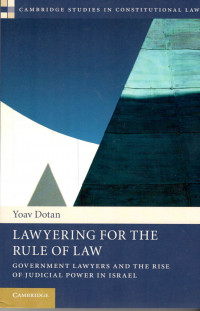 Lawyering For The Rule Of Law : Goverment Lawyers And the rise Of Judicial Power in Israel