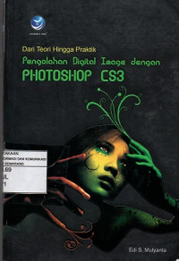 Dari Teori Hingga Praktik : Pengolahan Digital Image dengan Photoshop CS3