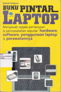 Buku pintar LAPTOP menjawab  segala Pertanyaan & permasalahan seputar : Hardware, Software, Pengguna Laptop & perawatannya