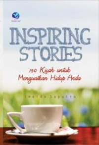 Inspiring Stories : 150 Kisah Untuk Menguatkan Hidup Anda