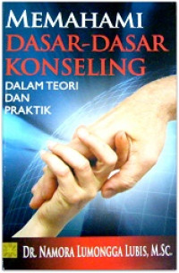 Memahami dasar-dasar konseling dalam teori dan praktek