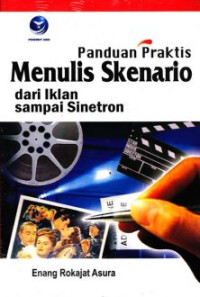 Panduan praktis menulis skenario dari iklan sampai sinetron