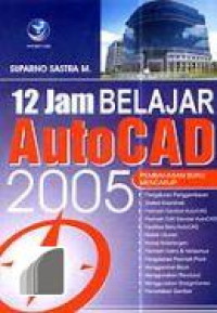 12 Jam belajar AutoCAD 2005 pembahasan buku mancakup: pengaturan penggambaran, sistem koordinat, perintah gambar AutoCAD, perintah edit gambar, notasi ukuran, dll