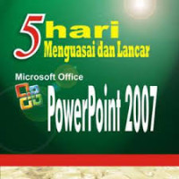 5 Hari menguasai dan lancar Microsoft office Power point 2007
