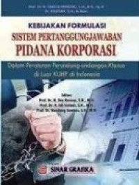 Kebijakan Formasi Sistem Pertanggungjawaban Pidana Korupsi : dalam Peraturan Perundang-undangan Khusus di Luar KUHP di Indoensia