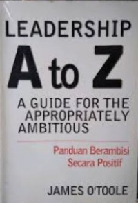 Leadership A to Z= A Guide For The Appropriately Ambitious : paduan berambisi secara tepat