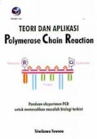 Teori Dan Aplikasi Polymerase Chain Reaction: Panduan eksperiment PCR untuk memecahkan Maslah Biologi Terkini