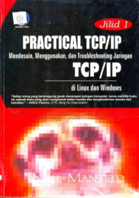 Practical TCP/IP mendesain, menggunakan, dan Troubleshooting jaringan TCP/IP di linux dan windows JILID-1