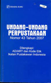 Undang-undang Perpustakaan Nomor 43 tahun 2007: dilengkapi AD/ART dan Kode Etik Ikatan Pustakawan Indonesia