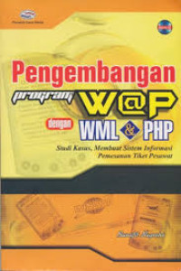 Pengembangan Program Wap dengan WML & PHP: studi kasus membuat sistem informasi pemesanan tiket pesawat