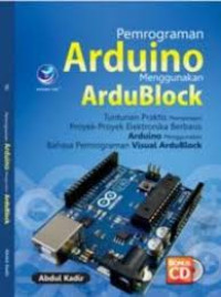 Pemrograman Arduino Menggunakan Ardublock: Tuntunan Praktis Mempelajari Proyek-Proyek Elektronik Berbasis Arduino Menggunakan Bahasa Pemrograman Visual Ardublock
