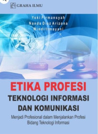 Etika profesi teknologi informasi dan komunikasi: menjadi profesional dalam menjalankan profesi bidang teknologi informasi