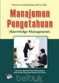 Manajemen Pengetahuan: Knowledge Management: Teori dan Aplikasi dalam Mewujudkan Daya Saing Organisasi Bisnis dan Publik
