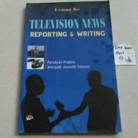 Television News Reporting and Writing: Panduan Praktis Menjadi Jurnalis Televisi