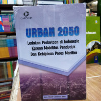 Urban 2050 : ledakan perkotaan di Indonesia karena mobilitas penduduk dan kebijakan poros maritim