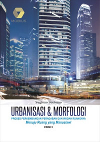 Urbanisasi & Morfologi Proses Perkembangan Peradaban dan Wadah Ruangnya Menuju Ruang yang Manusiawi