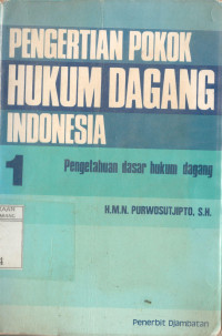 Pengertian pokok hukum dagang Indonesia 1: pengetahuan dasar hukum dagang