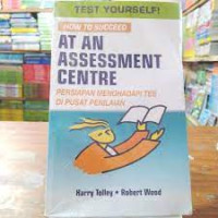 Persiapan mengahadapi tes di pusat penilaian= How to succeed at an assesment centre, test-taking advite from the experts