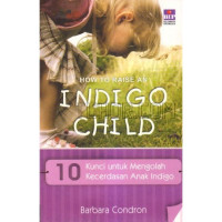 How to raise an indigo child: 10 kunci untuk mengolah kecerdasan anak indigo